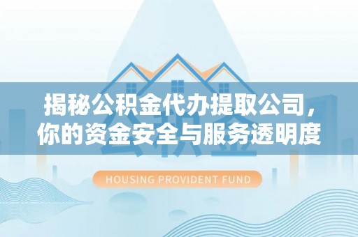 台东揭秘公积金代办提取公司，你的资金安全与服务透明度全解析
