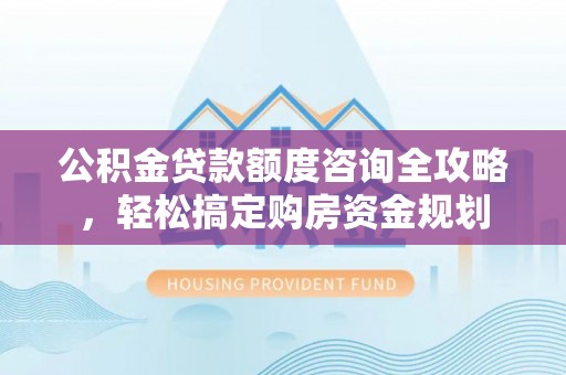 台东公积金贷款额度咨询全攻略，轻松搞定购房资金规划
