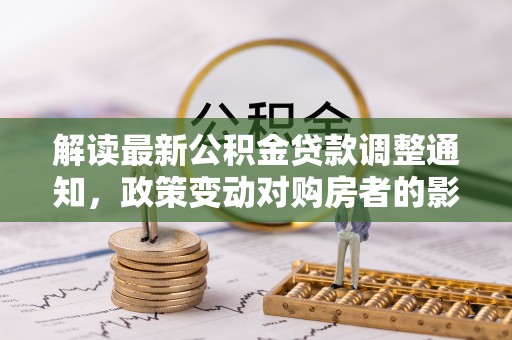 台东解读最新公积金贷款调整通知，政策变动对购房者的影响