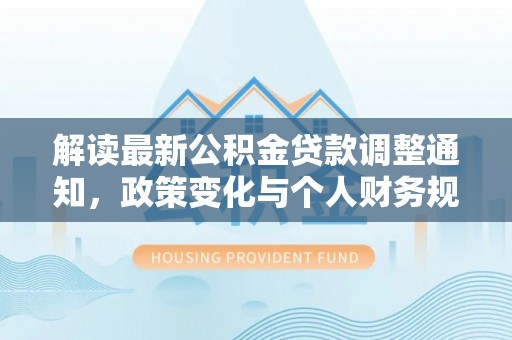 台东解读最新公积金贷款调整通知，政策变化与个人财务规划