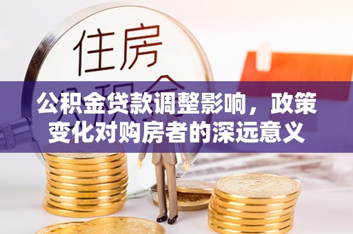 台东公积金贷款调整影响，政策变化对购房者的深远意义