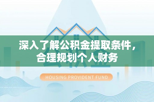台东深入了解公积金提取条件，合理规划个人财务