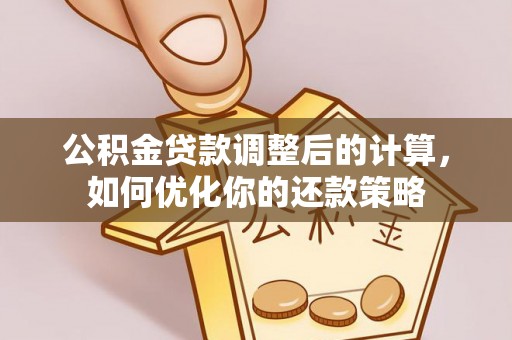 台东公积金贷款调整后的计算，如何优化你的还款策略