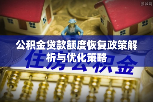 台东公积金贷款额度恢复政策解析与优化策略