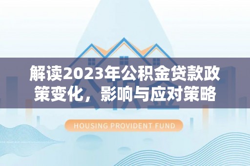 台东解读2023年公积金贷款政策变化，影响与应对策略