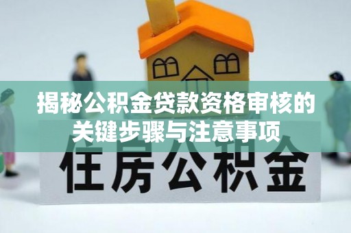 台东揭秘公积金贷款资格审核的关键步骤与注意事项
