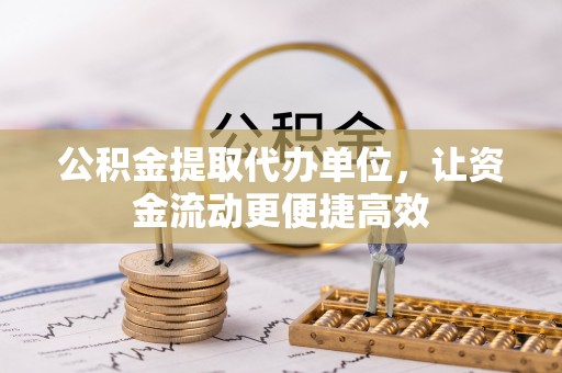 台东公积金提取代办单位，让资金流动更便捷高效