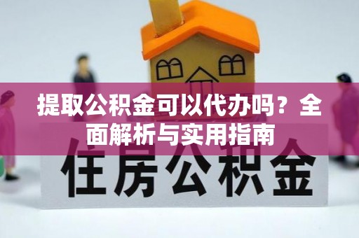 台东提取公积金可以代办吗？全面解析与实用指南