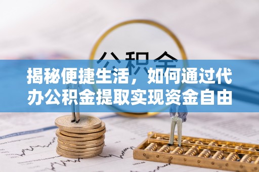 台东揭秘便捷生活，如何通过代办公积金提取实现资金自由