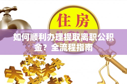 台东如何顺利办理提取离职公积金？全流程指南
