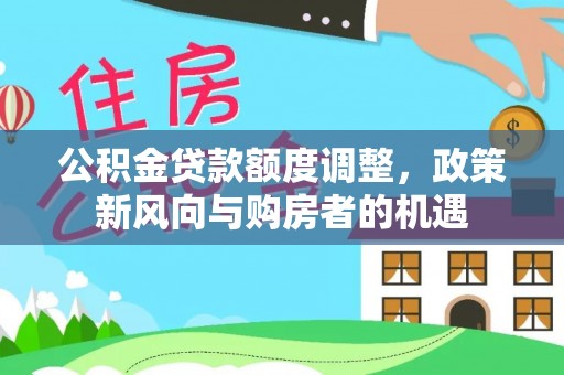 台东公积金贷款额度调整，政策新风向与购房者的机遇
