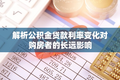 台东解析公积金贷款利率变化对购房者的长远影响