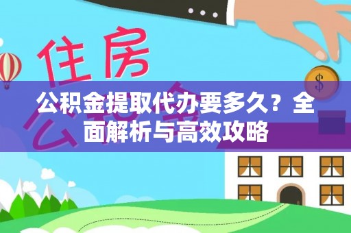 台东公积金提取代办要多久？全面解析与高效攻略
