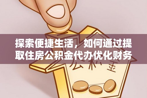 台东探索便捷生活，如何通过提取住房公积金代办优化财务规划