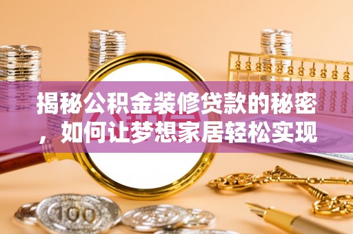 台东揭秘公积金装修贷款的秘密，如何让梦想家居轻松实现？