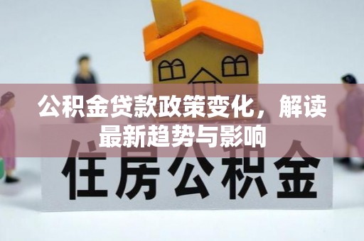 台东公积金贷款政策变化，解读最新趋势与影响