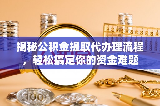 台东揭秘公积金提取代办理流程，轻松搞定你的资金难题
