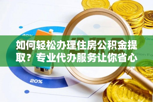 台东如何轻松办理住房公积金提取？专业代办服务让你省心无忧