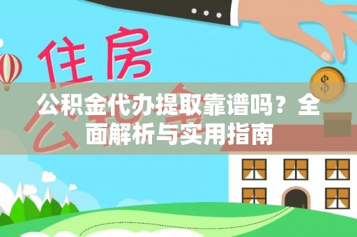 台东公积金代办提取靠谱吗？全面解析与实用指南