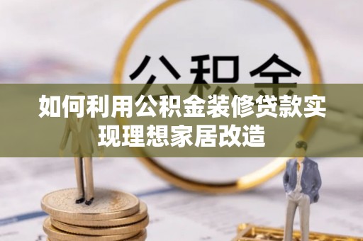 台东如何利用公积金装修贷款实现理想家居改造