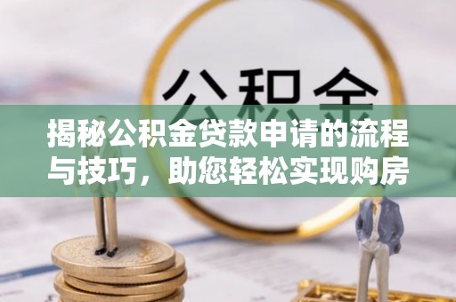 台东揭秘公积金贷款申请的流程与技巧，助您轻松实现购房梦