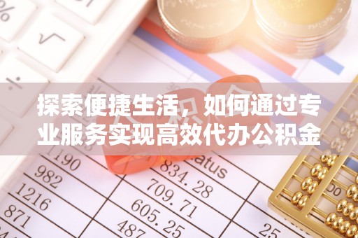 台东探索便捷生活，如何通过专业服务实现高效代办公积金提取