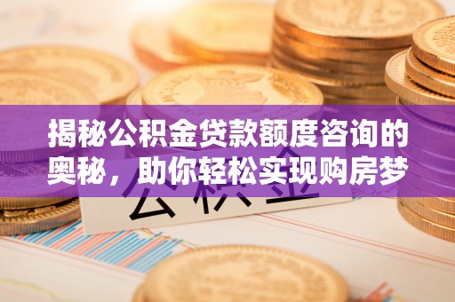 台东揭秘公积金贷款额度咨询的奥秘，助你轻松实现购房梦想