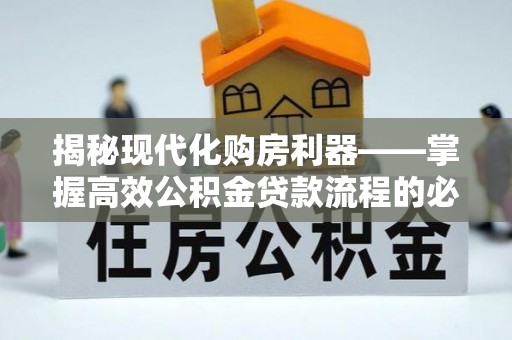 台东揭秘现代化购房利器——掌握高效公积金贷款流程的必备指南