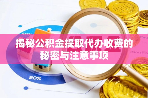 台东揭秘公积金提取代办收费的秘密与注意事项