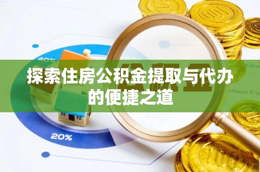 台东探索住房公积金提取与代办的便捷之道