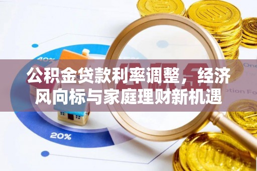 台东公积金贷款利率调整，经济风向标与家庭理财新机遇