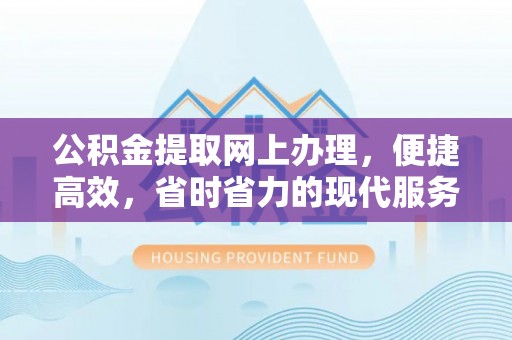 台东公积金提取网上办理，便捷高效，省时省力的现代服务