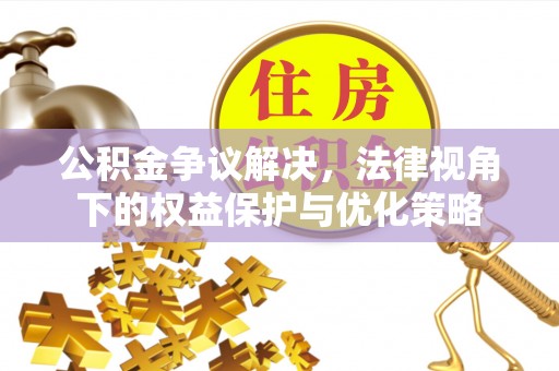 台东公积金争议解决，法律视角下的权益保护与优化策略