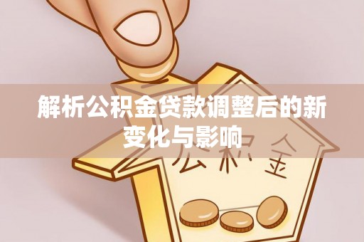 台东解析公积金贷款调整后的新变化与影响