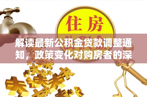 台东解读最新公积金贷款调整通知，政策变化对购房者的深远影响