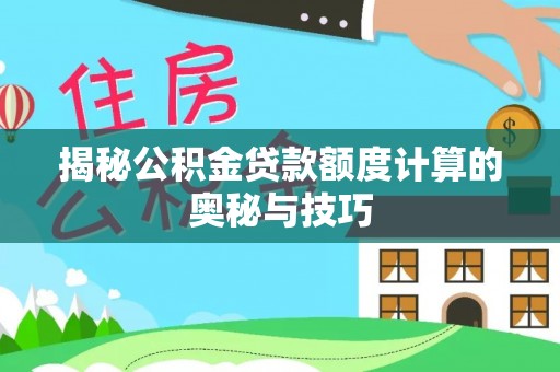 台东揭秘公积金贷款额度计算的奥秘与技巧
