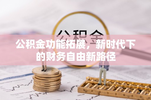 台东公积金功能拓展，新时代下的财务自由新路径