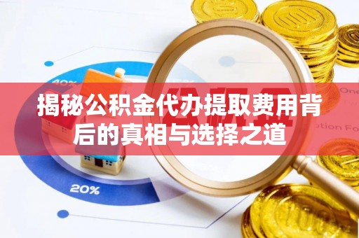 台东揭秘公积金代办提取费用背后的真相与选择之道