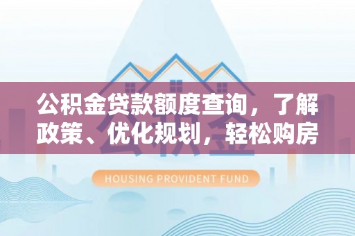 台东公积金贷款额度查询，了解政策、优化规划，轻松购房不是梦