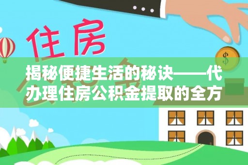 台东揭秘便捷生活的秘诀——代办理住房公积金提取的全方位指南