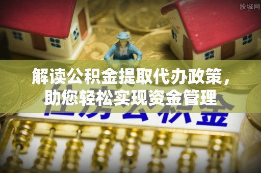 台东解读公积金提取代办政策，助您轻松实现资金管理