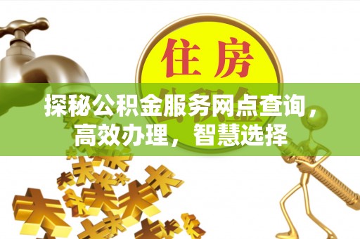 台东探秘公积金服务网点查询，高效办理，智慧选择