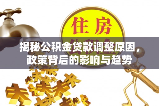 台东揭秘公积金贷款调整原因，政策背后的影响与趋势