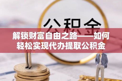 台东解锁财富自由之路——如何轻松实现代办提取公积金