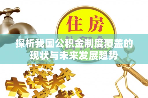 台东探析我国公积金制度覆盖的现状与未来发展趋势