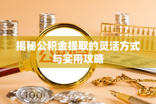 台东揭秘公积金提取的灵活方式与实用攻略