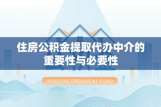 台东住房公积金提取代办中介的重要性与必要性