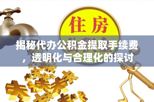 台东揭秘代办公积金提取手续费，透明化与合理化的探讨