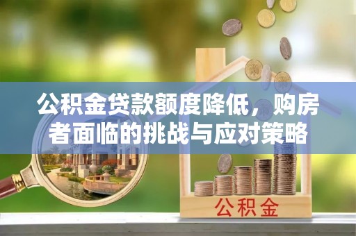 台东公积金贷款额度降低，购房者面临的挑战与应对策略