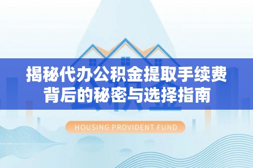 台东揭秘代办公积金提取手续费背后的秘密与选择指南